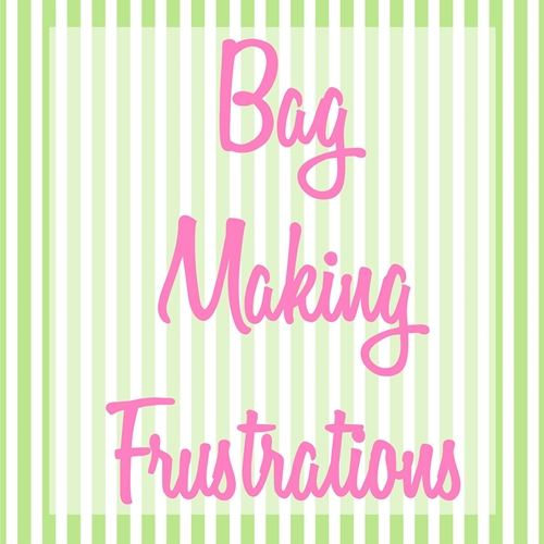 What Are Your Bag Making Frustrations?